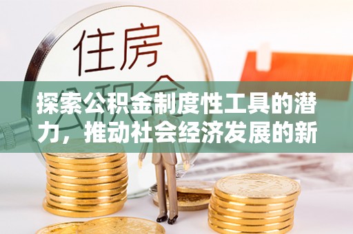 都昌探索公积金制度性工具的潜力，推动社会经济发展的新引擎