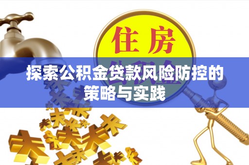 都昌探索公积金贷款风险防控的策略与实践