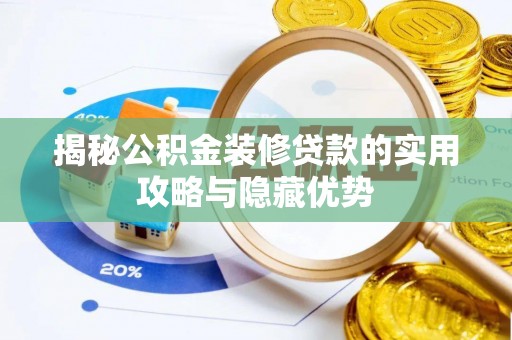 都昌揭秘公积金装修贷款的实用攻略与隐藏优势