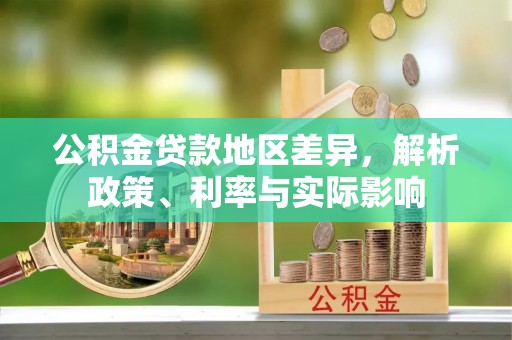 都昌公积金贷款地区差异，解析政策、利率与实际影响