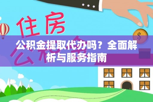 都昌公积金提取代办吗？全面解析与服务指南