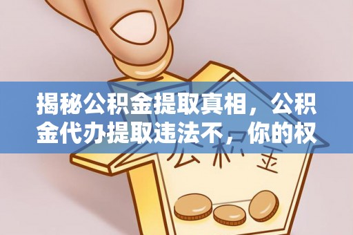 都昌揭秘公积金提取真相，公积金代办提取违法不，你的权益如何保障？