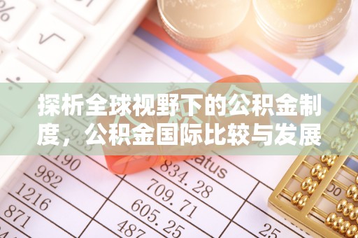 都昌探析全球视野下的公积金制度，公积金国际比较与发展趋势