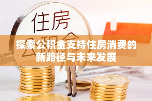 都昌探索公积金支持住房消费的新路径与未来发展