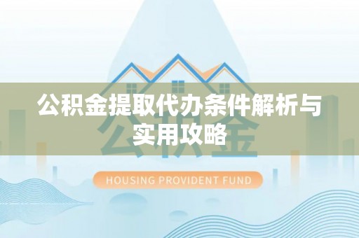 都昌公积金提取代办条件解析与实用攻略
