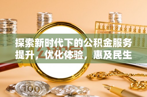 都昌探索新时代下的公积金服务提升，优化体验，惠及民生