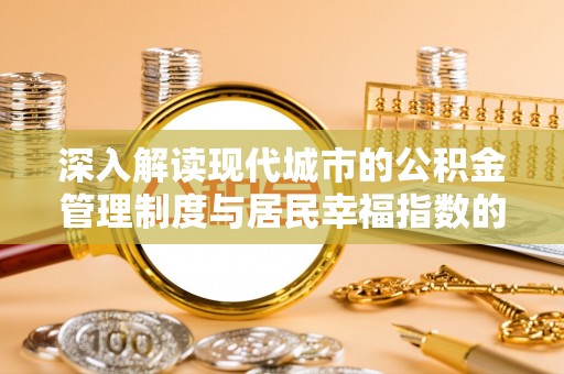 都昌深入解读现代城市的公积金管理制度与居民幸福指数的关联