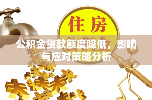 都昌公积金贷款额度降低，影响与应对策略分析