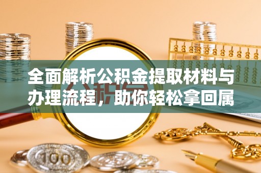 都昌全面解析公积金提取材料与办理流程，助你轻松拿回属于自己的钱
