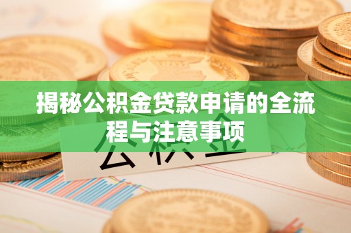 都昌揭秘公积金贷款申请的全流程与注意事项