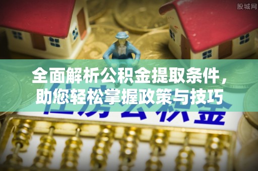 都昌全面解析公积金提取条件，助您轻松掌握政策与技巧