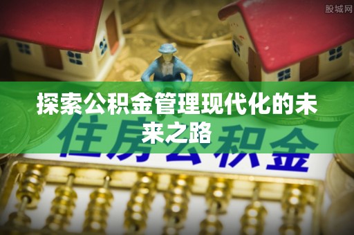 都昌探索公积金管理现代化的未来之路