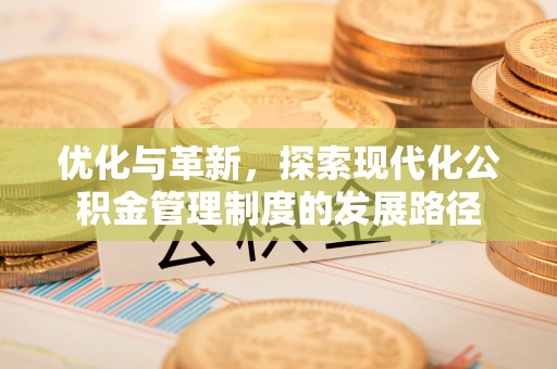 都昌优化与革新，探索现代化公积金管理制度的发展路径