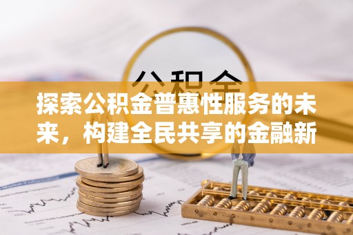 都昌探索公积金普惠性服务的未来，构建全民共享的金融新生态